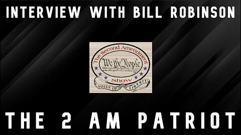 The 2AM Patriot (Interview with Bill Robinson 2nd Amendment Show 02/23/2023)