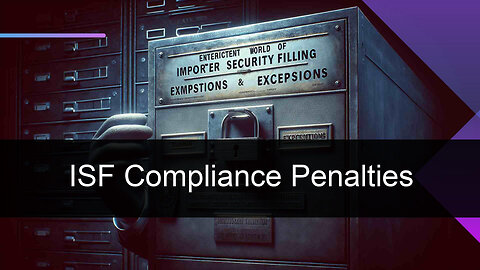 Understanding ISF Consequences: Penalty for Incorrect Importer Details