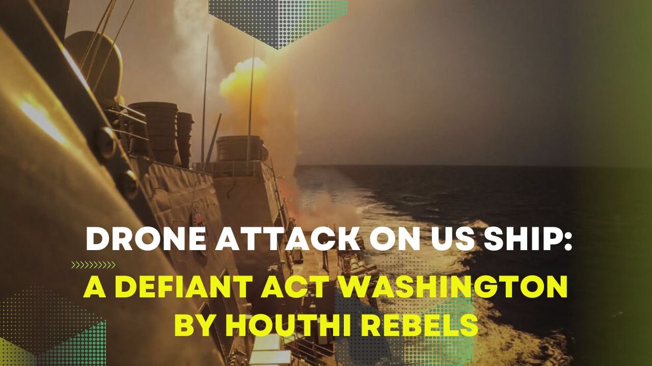 Drone Attack on US Ship: A Defiant Act Washington by Houthi Rebels