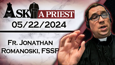 Ask A Priest Live with Fr. Jonathan Romanoski, FSSP - 5/22/24