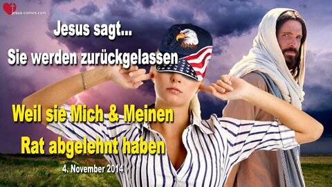 04.11.2014 ❤️ Jesus sagt... Sie werden zurückgelassen, weil sie Mich & Meinen Rat abgelehnt haben