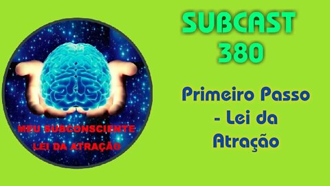 SUBCAST 380 - Primeiro Passo - Lei da Atração #leidaatração