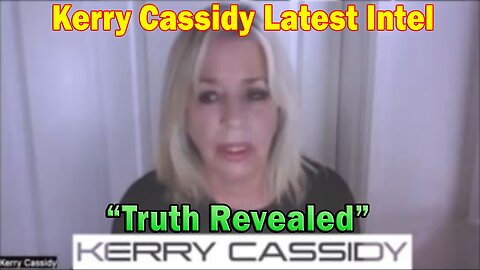 Kerry Cassidy Latest Intel: Truth Revealed