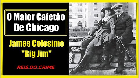 JAMES COLOSIMO - O FAMOSO "BIG JIM" DE CHICAGO - FINAL