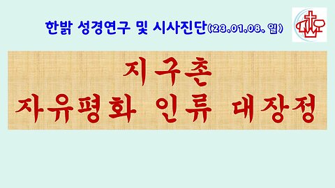 지구촌 자유평화 인류 대장정! (230108 일) [성경연구/시사진단] 한밝모바일교회 김시환 목사