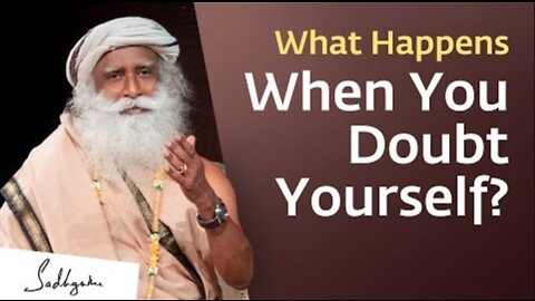 What Happens When You Doubt Yourself? | Sadhguru Answers