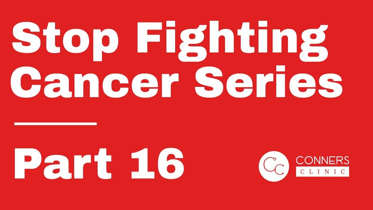 Stop Fighting Cancer Series - Part 16 | Dr. Kevin Conners, Conners Clinic