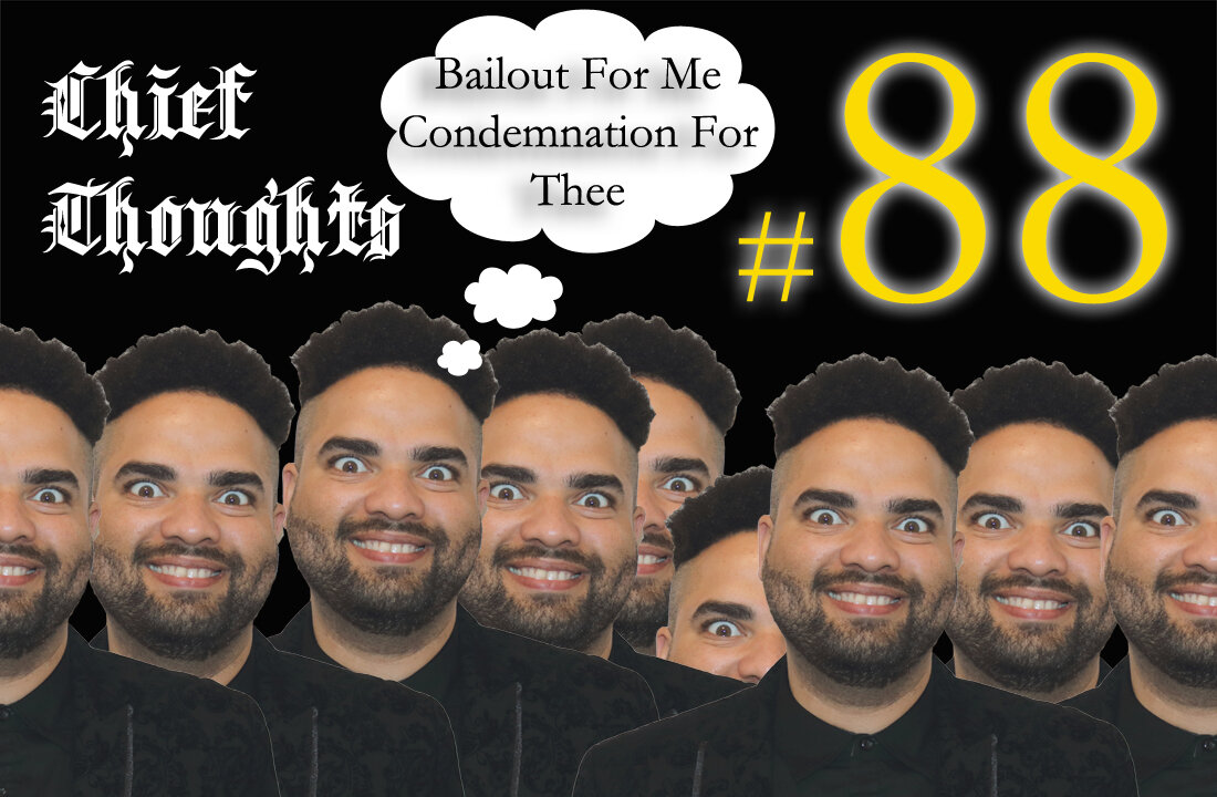 Chief Thoughts #088: Bailout for Me Condemnation for Thee