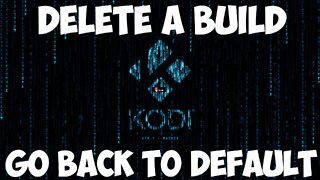 HOW TO DELETE A KODI BUILD AND START FRESH
