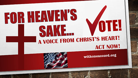 FOR HEAVEN'S SAKE... VOTE! A VOICE FROM CHRIST'S HEART!