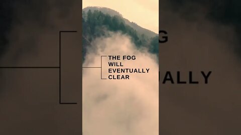 The Fog Will Eventually Clear