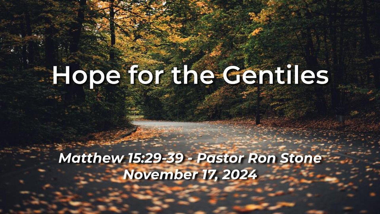 2024-11-17 - Hope for the Gentiles (Matthew 15:29-39) - Pastor Ron Stone