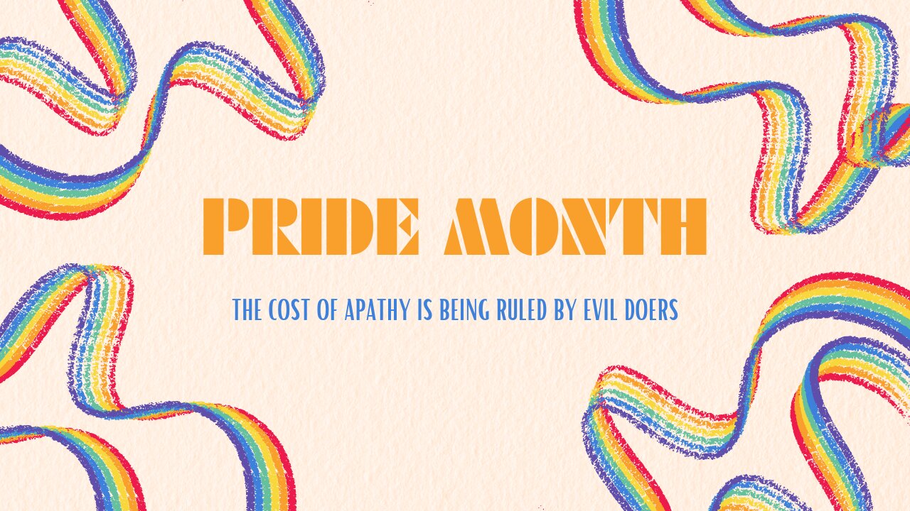 Pride Month: The Cost of Apathy is Being Ruled By Evil Men.