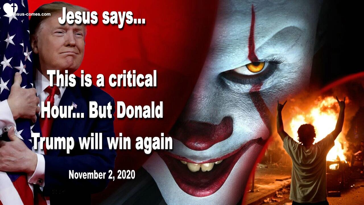 November 2, 2020 🇺🇸 JESUS SAYS... This is a critical Hour, but Donald Trump will win once again