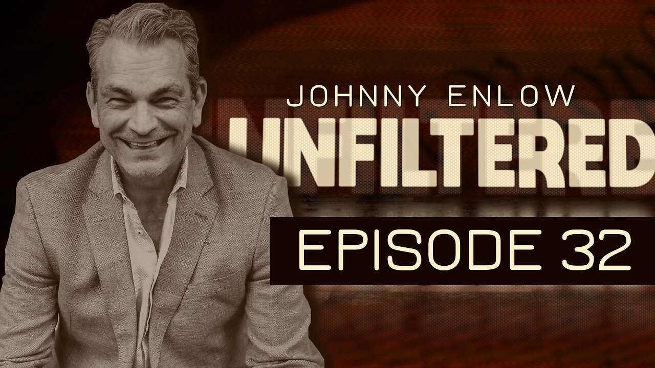 JOHNNY ENLOW UNFILTERED - EPISODE 32