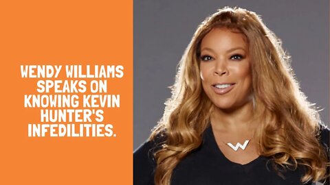 Wendy Williams speaks on knowing Kevin Hunter's infedilities.