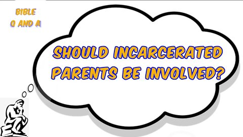 Should Incarcerated Parents be Involved?