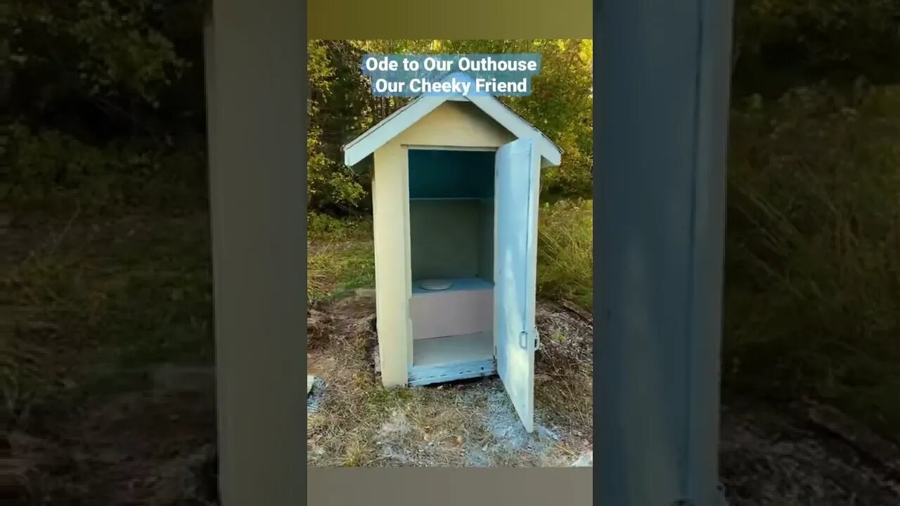 Ode to our outhouse. Our cheeky friend. Yes a short about our outhouse. It has served us well.