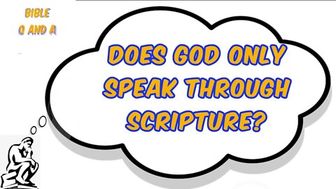 Does God ONLY speak through Scripture?