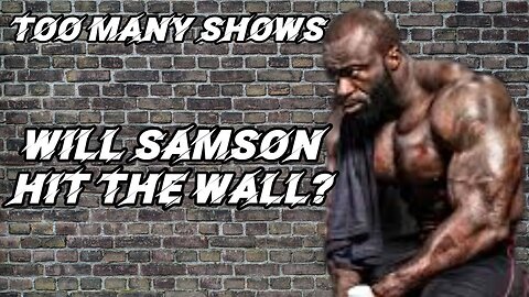 IS SAMSON DOING TOO MANY SHOWS?