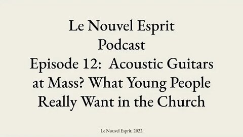 Le Nouvel Esprit Podcast Ep. 12: Acoustic Guitars at Mass? What Young People Really Want in Church