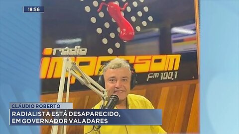 Cláudio Roberto: Radialista está Desaparecido, em Gov. Valadares.