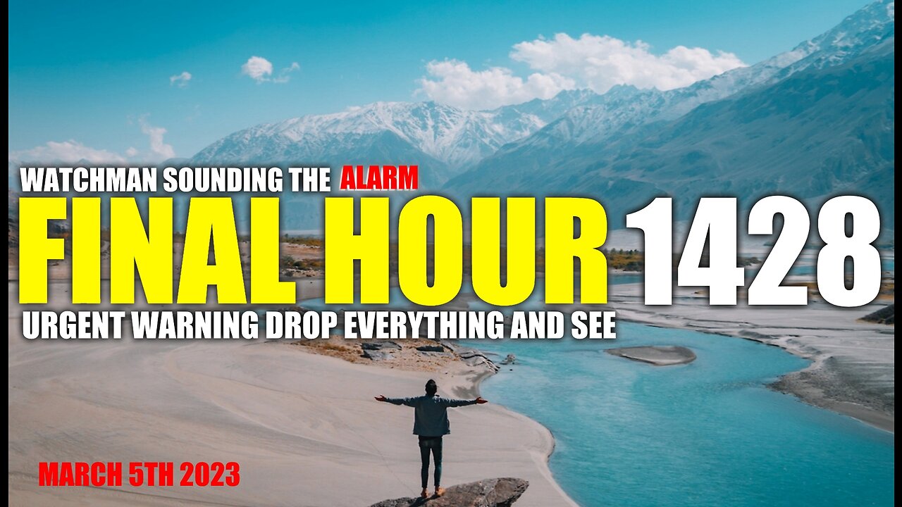 FINAL HOUR 1428 - URGENT WARNING DROP EVERYTHING AND SEE - WATCHMAN SOUNDING THE ALARM