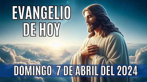 Evangelio de hoy Domingo, 7 de Abril del 2024.