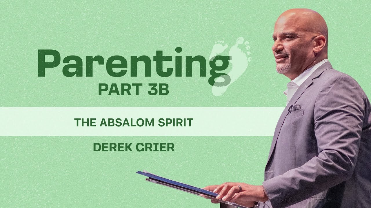 Parenting Series, Pt. 3B - The Absalom Spirit - Derek Grier