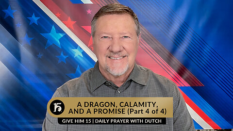 A Dragon, Calamity, and A Promise Part 4 | Give Him 15: Daily Prayer with Dutch | Jan. 6, 2023