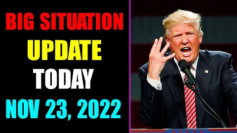 BIG SITUATION UPDATE OF TODAY'S NOVEMBER 23, 2022 - TRUMP NEWS