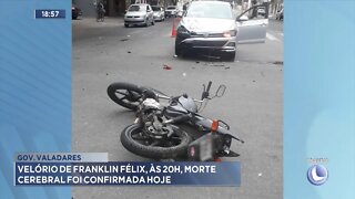 Gov. Valadares: Velório de Franklin Félix, às 20h, Morte Cerebral foi confirmada hoje.