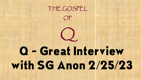 Q ~ Great Interview with SG Anon 2/25/23