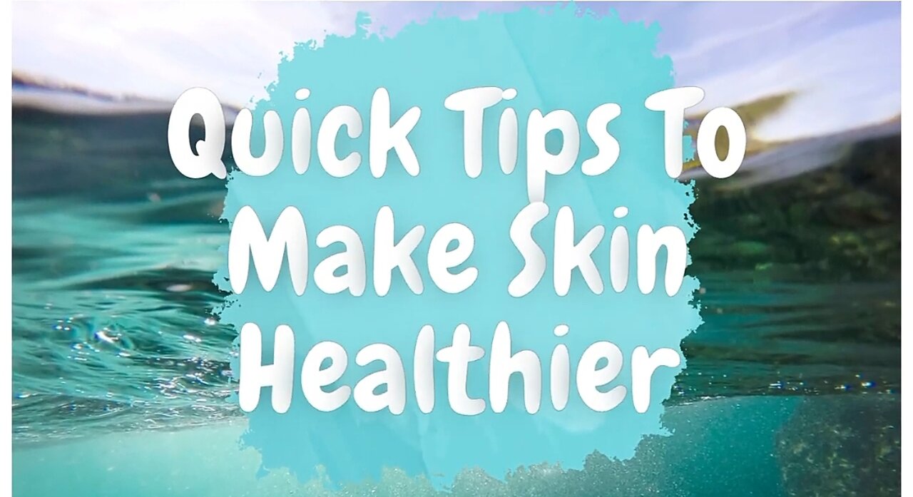 Quick Tips to Make Skin Healthier