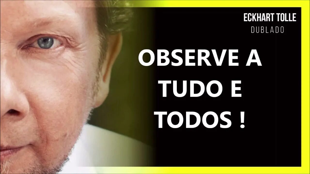 OBSERVE A TUDO E A TODOS, ECKHART TOLLE DUBLADO