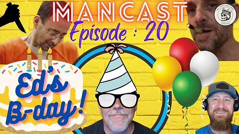 Mancast Ep: 20 - America's Run By Criminal Pedos & It's Ed's Birthday!
