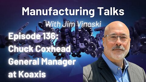 Chuck Coxhead on winning in manufacturing - workforce, product, strategy, automation and more!