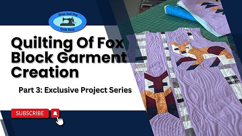 Quilted Fox Block Garment Creation - Part 3: Exclusive Project Series