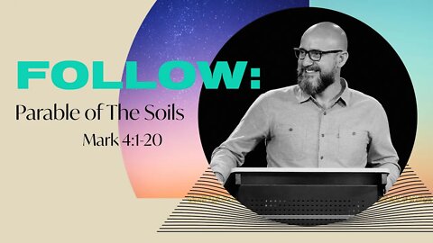 FOLLOW: The Parable of The Soils (Mark 4:1-20)