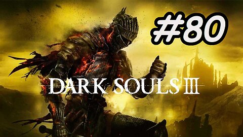 Blind Let's Play | Dark Souls 3 - Part 80