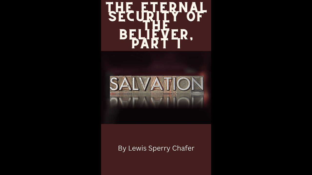 Salvation by Lewis Sperry Chafer Chapter 2, The Eternal Security of the Believer, Part 1