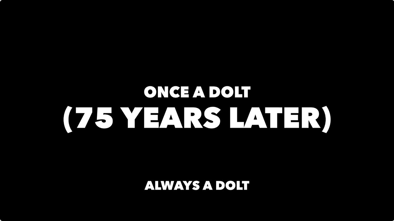 ONCE A DOLT (75 YEARS LATER) ALWAYS A DOLT