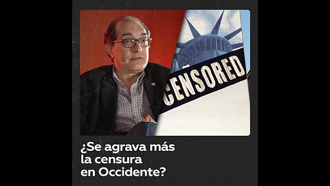 ¿Se agrava más la censura en Occidente?