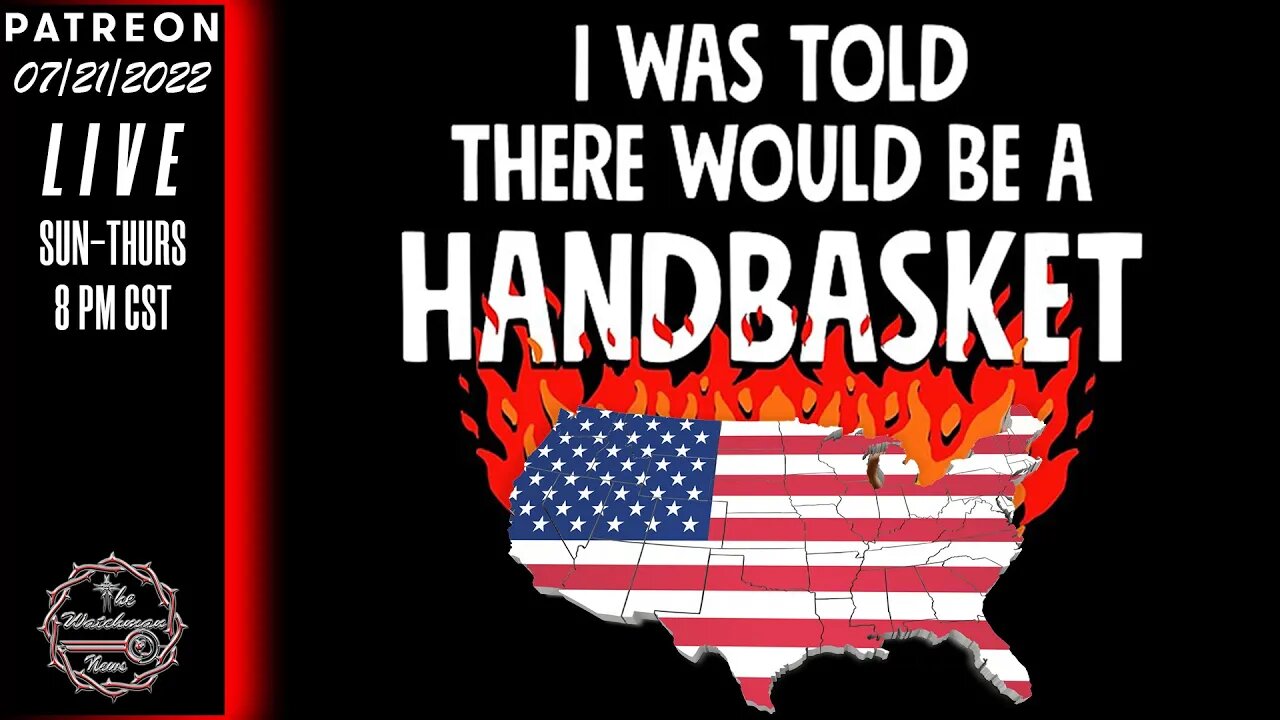 07/21/2022 The Watchman News - USA Live Documentary: Hell In A Handbasket Episode #07212022 - News
