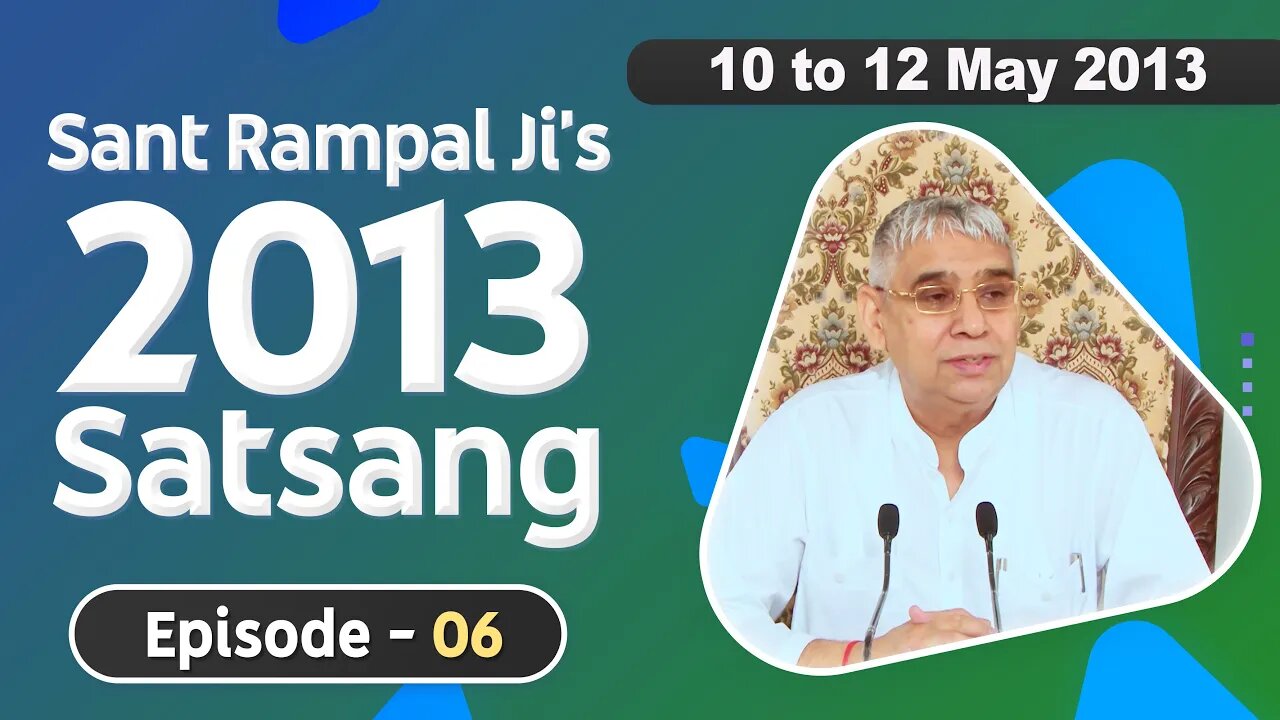 Sant Rampal Ji's 2013 Satsangs | 10 to 12 May 2013 HD | Episode - 06 | SATLOK ASHRAM