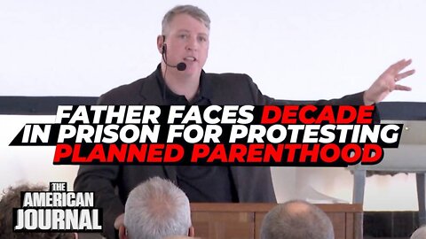 Father Of Seven Faces Decade In Prison For Protesting Outside Planned Parenthood