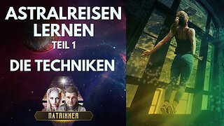 Astralreisen lernen (Teil 1) - Techniken, Ebenen, Fallen, Möglichkeiten & Vergessenheitsmaschine