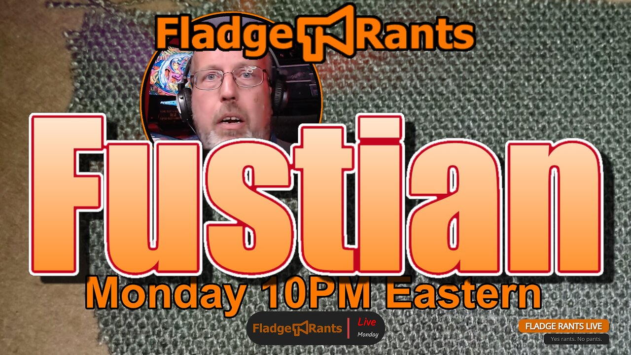 Fladge Rants Live #38 Fustian | The Absurdity of Grandiose Proclamations and Ridiculous Rants