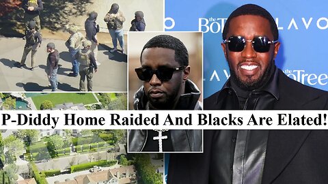 Feds Raid P-Diddy's Homes! Does The Fall Of Black Men Bring More Joy To Blacks Than To Racist?