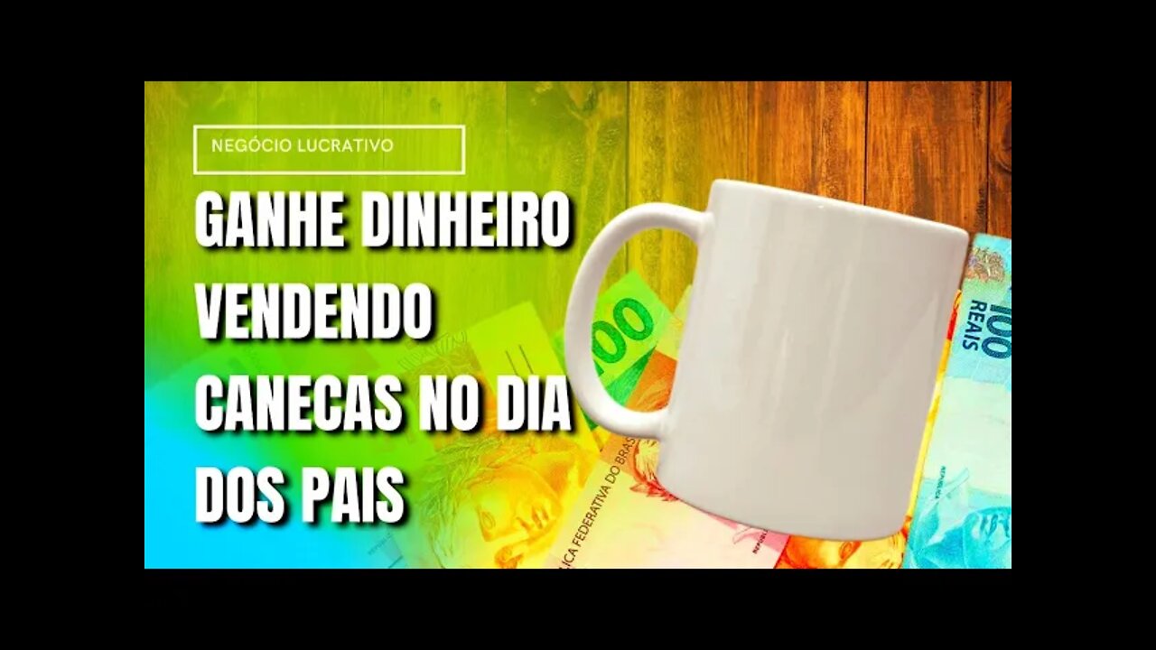 GANHE DINHEIRO VENDENDO CANECAS NO DIA DOS PAIS